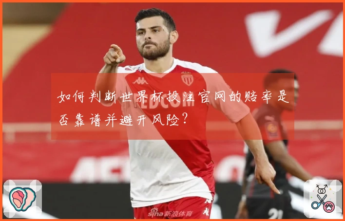 如何判断世界杯投注官网的赔率是否靠谱并避开风险？